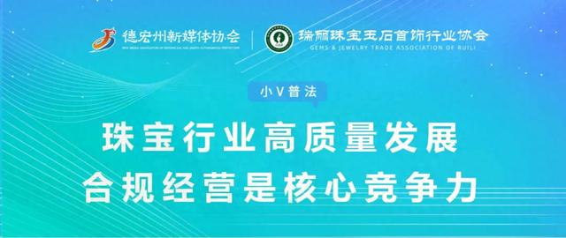 德宏“边小V”普法@珠宝玉石商家第4期｜珠宝行业高质量发展：合规经营是核心竞争力 - 图1